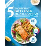 5 Ingredient Fatty Liver Mediterranean Diet Cookbook: 2500 Days of Healthy and Easy Recipes to Reverse NAFLD & Detox: 30-Minute Meals | 60-Day Meal Plan