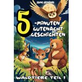 5-Minuten Gute-Nacht-Geschichten: Waldtiere - Teil I. Kurze Geschichten zum Ausklang des Tages - eine beruhigende Sammlung von Gutenachtgeschichten ... bunte Bilder und interessante Geschichten