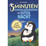 5-Minuten-Kuschelgeschichten zur guten Nacht mit Peppe Pinguin: Liebevolle Gute-Nacht-Geschichten zum Kuscheln & Träumen ab 2 Jahren – Mit sanften Einschlaf-Tipps einer Kindheitspädagogin