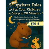 5 MORE Capybara Tales to Put Your Children to Sleep in 20 Minutes: Enchanting Stories that Calm and Prepare for a Night of Dreams