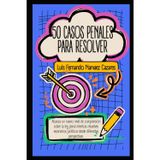 50 Casos Penales para Resolver: Práctica para Juicios Orales
