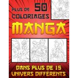 50 Coloriage Manga: Plus de 50 dessins uniques à colorier dans plus de 15 univers différents - pour enfants, adolescents et adultes fans de manga et ... et de personnage de culture Japonaise !