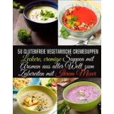 50 glutenfreie vegetarische Cremesuppen: Leckere, cremige Suppen mit Aromen aus aller Welt zum Zubereiten mit Ihrem Mixer.