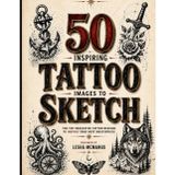 50 Inspiring Tattoo Images to Sketch: The Ultimate Sketchbook Gift for Ink Lovers, Artist & Creative Minds