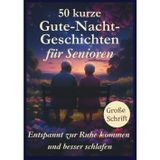 50 kurze Gute-Nacht-Geschichten für Senioren: Besser schlafen und entspannt zur Ruhe kommen, zum Vorlesen und Selberlesen, in großer Schrift, positive ... Geschichten zum leichteren Einschlafen.