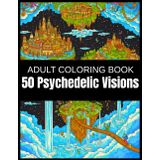 50 Psychedelic Visions: A Surreal Inverted World Adult Coloring Book of Floating Islands, Upside-Down Cities, and Gravity-Defying Creatures in ... Escape into a World Turned Inside Out