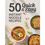 50 Quick and Easy Instant Noodle Recipes: Creative, Flavor-Packed Meals Using Instant Noodles - Fast, Budget-Friendly, and Delicious Dishes for Every Taste and Occasion