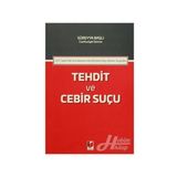 5237 Sayılı Türk Ceza Kanunu'nda Hürriyete Karşı İşlenen Suçlardan Tehdit ve Cebir Suçu - Kolektif