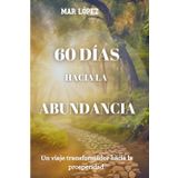 60 días hacia la abundancia: Un viaje transformador hacia la prosperidad