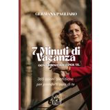 7 Minuti di Vacanza. Ogni giorno. Solo per te.: 365 azioni quotidiane per prenderti cura di te. Un diario di benessere, cura e trasformazione al femminile.