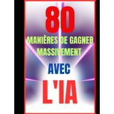 80 MANIÈRES DE GAGNER MASSIVEMENT AVEC L'IA