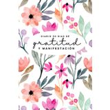 90 Días de Gratitud y Manifestación para Atraer Abundancia y Transformar tu Vida: Una herramienta poderosa para mujeres que quieren crear su realidad desde la gratitud y la intención