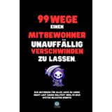 99 Wege, einen Mitbewohner unauffällig verschwinden zu lassen: Das Notizbuch für alles, was du nicht laut sagen solltest – und das perfekte Geschenk für jeden Anlass.