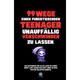 99 Wege, einen pubertierenden Teenager unauffällig verschwinden zu lassen: Das Notizbuch für alles, was du lieber nicht laut sagen solltest (weil es ... – und das perfekte Geschenk für jeden Anlass.