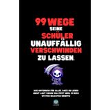 99 Wege, seine Schüler unauffällig verschwinden zu lassen: Das Notizbuch für alles, was du nicht laut sagen solltest – und das perfekte Geschenk für jeden Anlass.