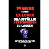 99 Wege, seinen Ex-Lover unauffällig verschwinden zu lassen: Das Notizbuch für alles, was du nicht laut sagen solltest – und das perfekte Geschenk für jeden Anlass.