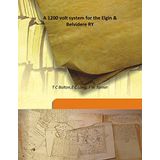 A 1200 volt system for the Elgin & Belvidere RY 1914 [Hardcover] [Hardcover] T C Bolton,E C Lang, J W Turner