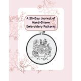 A 30-Day Journal of Hand Drawn Embroidery Patterns: Draw, Reflect, Stitch — One Day at a Time: Your Personal Hand Embroidery Pattern Library in Pencil and Thread (Nana Bumblebee's Embroidery Books)