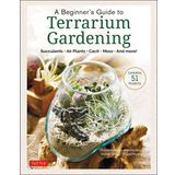 A Beginner's Guide to Terrarium Gardening: Succulents, Air Plants, Cacti, Moss and More! (Contains 51 Projects): Succulents, Air Plants, Cacti, Moss and More! (Contains 52 Projects)
