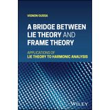 A Bridge Between Lie Theory and Frame Theory: Applications of Lie Theory to Harmonic Analysis