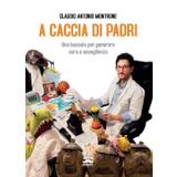 A caccia di padri. Una bussola per generare cura e accoglienza (Bar papà)