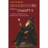 A Caneta Quântica de Deus: Como o ChatGPT-5 Amplifica a Missão dos Livros Bringhenti para Transformar Vidas: Livro 191 de 10.000