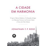 A Cidade em Harmonia: O Que a Ciência Moderna, Civilizações Antigas e a Natureza Humana nos Ensinam Sobre o Futuro da Vida Urbana