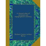 A clinical atlas of sectional and topographical anatomy