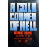 A cold corner of hell;: The story of the Murmansk convoys, 1941-45