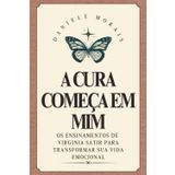 A Cura Começa em Mim: Os Ensinamentos de Virginia Satir para Transformar Sua Vida Emocional