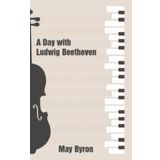 A Day with Ludwig Beethoven May Byron