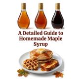 A Detailed Guide to Homemade Maple Syrup (A Detailed, Informative Series on Homesteading)