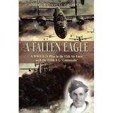 A Fallen Eagle: A WWII B-24 Pilot in the 15th Air Force With the 450th BG "Cottontails"