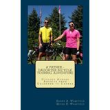 A Father - Daughter Bicycle Touring Adventure: Cycling Across America from Oklahoma to Canada