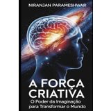 A Força Criativa: O Poder da Imaginação para Transformar o Mundo