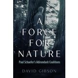 A Force for Nature: Paul Schaefer's Adirondack Coalitions