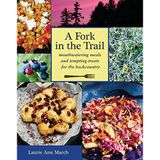 A Fork in the Trail: Moutherwatering Meals and Tempting Treats for the Backcountry