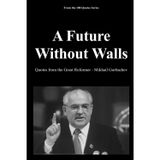 A Future Without Walls: Quotes from the Great Reformer - Mikhail Gorbachev: 3