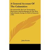 [(A General Account of the Calamities: Occasioned by the Late Tremendous Hurricanes and Earthquakes in the West India Islands, Foreign as Well as Dome)] [Author: John Fowler] published on (May, 2010)