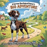 A German Shorthaired Pointer’s Big Adventure: From Tiny Pup to Hunting Hero – 50 Fun Coloring Pages of Growth and Action!