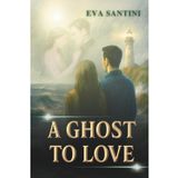 A GHOST TO LOVE: A haunting page-turner of ghosts, secrets, and forbidden love - where every heartbeat echoes through the past