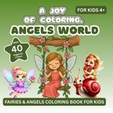 A Joy of Coloring: Angles world: FAIRIES & ANGELS COLORING BOOK FOR KIDS 4+