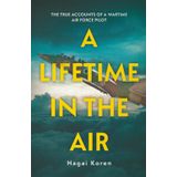 A Lifetime in the Air: The True Accounts of a Wartime Air Force Pilot