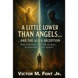A Little Lower Than Angels... ...And the Alien Deception: What if the beings we mistake for aliens... are something far more ancient?: 1