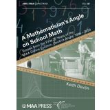 A Mathematician's Angle on School Math: Essays from the First 25 Years of the MAA Online Column, Devlin's Angle, 1996-2020 (Spectrum)