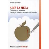A me la mela. Dialoghi sulla bellezza, la chirurgia plastica e medicina estetica