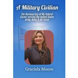 A Military Civilian: The Bureaucracy of My Federal Career serving the United States Army, Navy, & Air Force