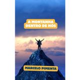 A Montanha Dentro de Nós: Como transformar quedas em degraus e chegar ao topo da sua melhor versão