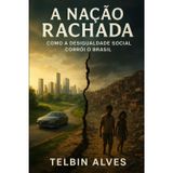 A Nação Rachada: Como a Desigualdade Social Corrói o Brasil