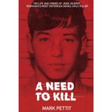 A Need To Kill: The Life and Crimes of John Joubert, Nebraska's Most Notorious Serial Child Killer